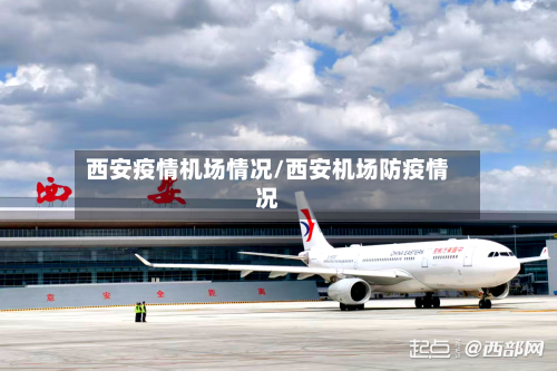 西安疫情机场情况/西安机场防疫情况