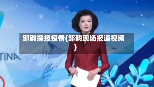邹韵播报疫情(邹韵现场报道视频)-第3张图片