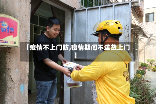 【疫情不上门防,疫情期间不送货上门】