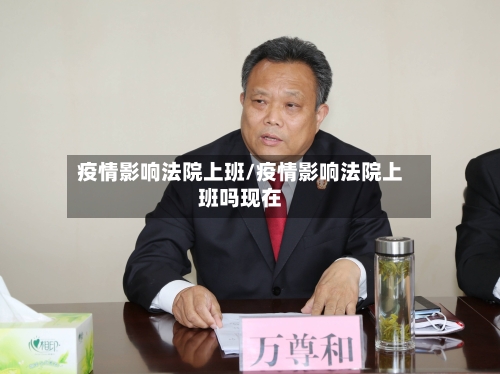 疫情影响法院上班/疫情影响法院上班吗现在-第2张图片