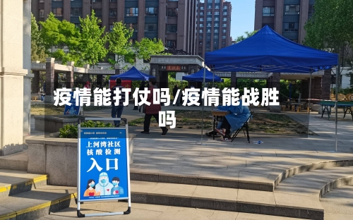 疫情能打仗吗/疫情能战胜吗