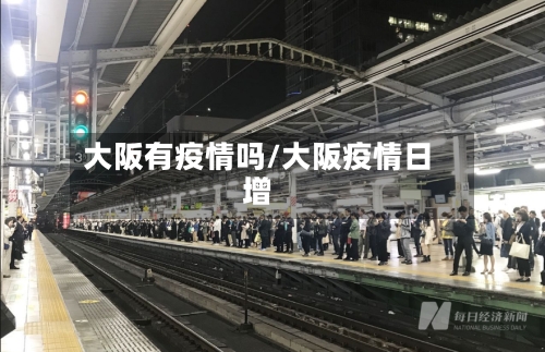 大阪有疫情吗/大阪疫情日增-第2张图片