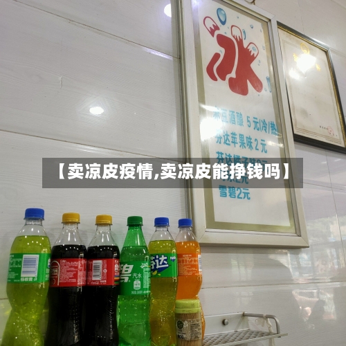 【卖凉皮疫情,卖凉皮能挣钱吗】