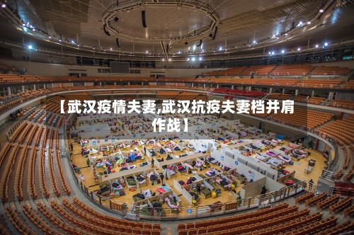 【武汉疫情夫妻,武汉抗疫夫妻档并肩作战】-第3张图片