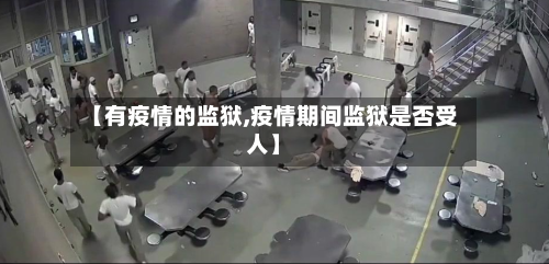 【有疫情的监狱,疫情期间监狱是否受人】
