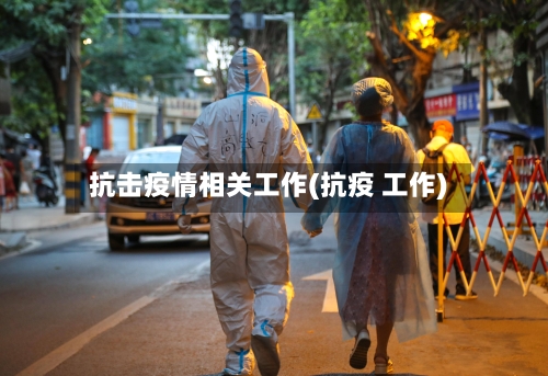 抗击疫情相关工作(抗疫 工作)-第2张图片