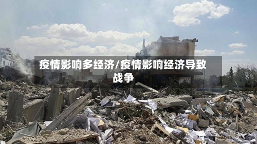 疫情影响多经济/疫情影响经济导致战争-第3张图片