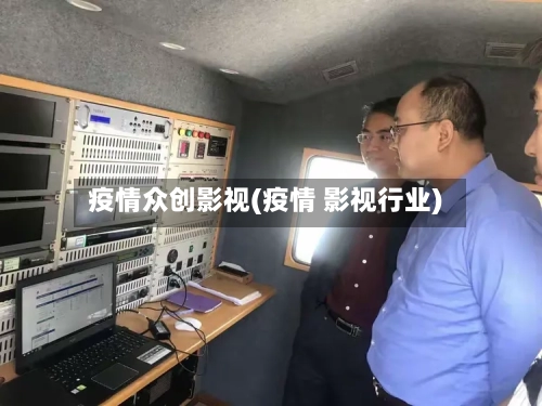疫情众创影视(疫情 影视行业)