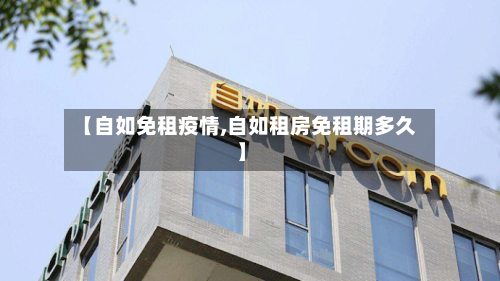 【自如免租疫情,自如租房免租期多久】-第2张图片