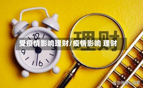 受疫情影响理财/疫情影响 理财-第2张图片