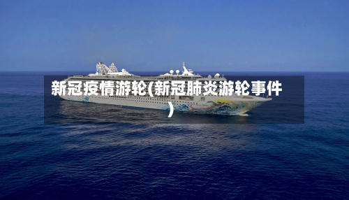 新冠疫情游轮(新冠肺炎游轮事件)-第2张图片