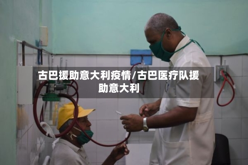 古巴援助意大利疫情/古巴医疗队援助意大利-第2张图片