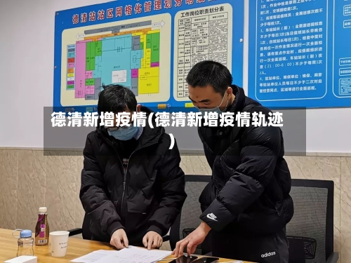 德清新增疫情(德清新增疫情轨迹)