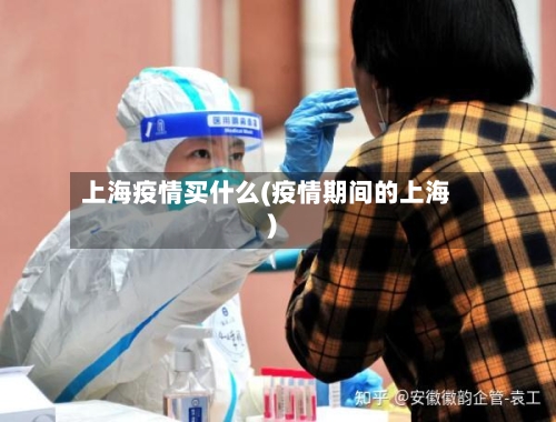 上海疫情买什么(疫情期间的上海)-第3张图片