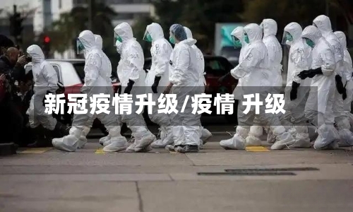 新冠疫情升级/疫情 升级-第3张图片