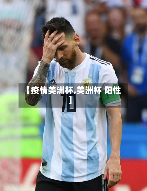 【疫情美洲杯,美洲杯 阳性】-第2张图片