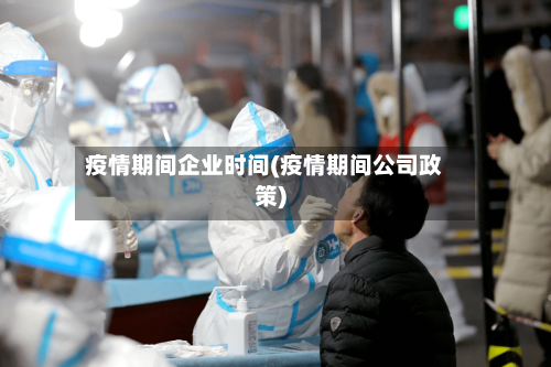 疫情期间企业时间(疫情期间公司政策)-第2张图片