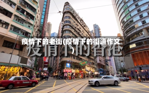 疫情下的老街(疫情下的街道作文)