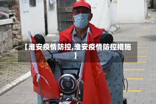 【淮安疫情防控,淮安疫情防控措施】-第3张图片