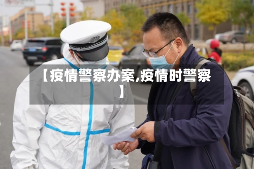 【疫情警察办案,疫情时警察】
