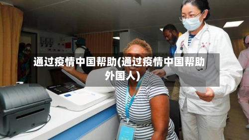 通过疫情中国帮助(通过疫情中国帮助外国人)
