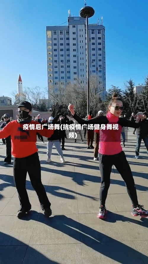 疫情后广场舞(抗疫情广场健身舞视频)