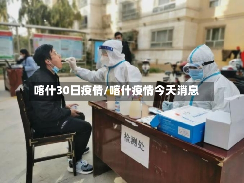 喀什30日疫情/喀什疫情今天消息-第2张图片