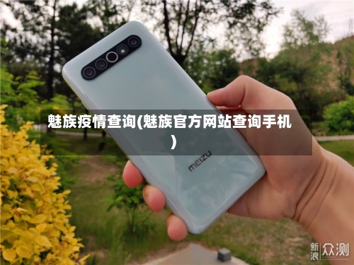魅族疫情查询(魅族官方网站查询手机)
