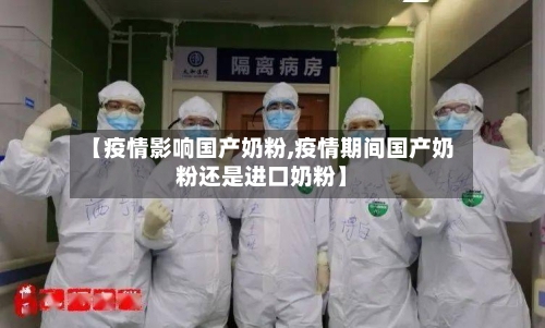 【疫情影响国产奶粉,疫情期间国产奶粉还是进口奶粉】