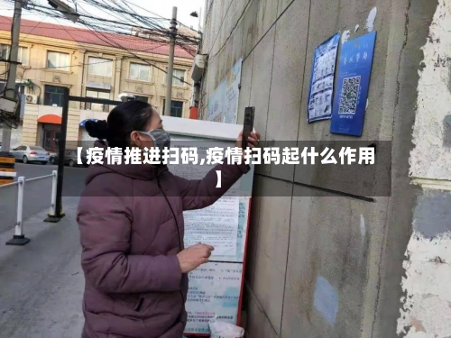 【疫情推进扫码,疫情扫码起什么作用】-第3张图片