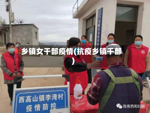 乡镇女干部疫情(抗疫乡镇干部)