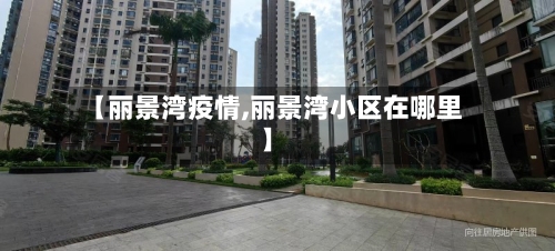 【丽景湾疫情,丽景湾小区在哪里】