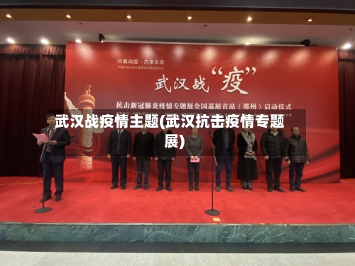 武汉战疫情主题(武汉抗击疫情专题展)
