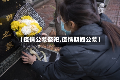 【疫情公墓祭祀,疫情期间公墓】-第2张图片