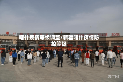 喀什疫情等级调整/新疆喀什疫情防控等级-第2张图片