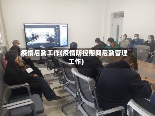 疫情后勤工作(疫情防控期间后勤管理工作)-第3张图片