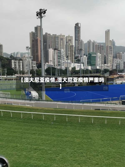 【澳大尼亚疫情,澳大尼亚疫情严重吗】