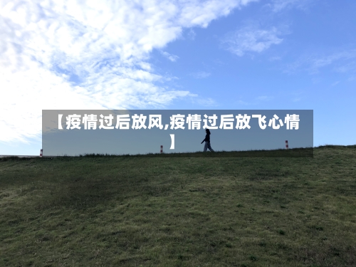 【疫情过后放风,疫情过后放飞心情】