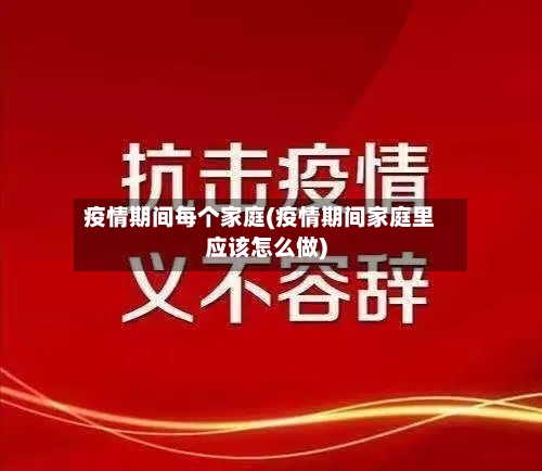 疫情期间每个家庭(疫情期间家庭里应该怎么做)