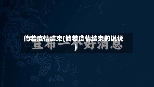 倘若疫情结束(倘若疫情结束的说说)-第2张图片