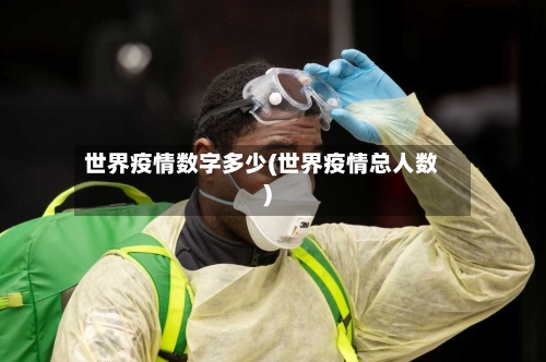 世界疫情数字多少(世界疫情总人数)