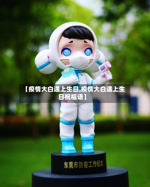 【疫情大白遇上生日,疫情大白遇上生日祝福语】-第2张图片