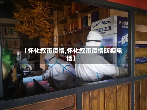 【怀化叙甫疫情,怀化叙甫疫情防控电话】-第2张图片