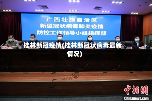 桂林新冠疫情(桂林新冠状病毒最新情况)