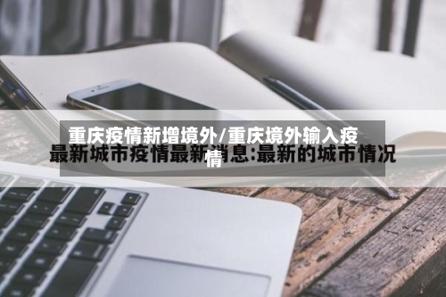 重庆疫情新增境外/重庆境外输入疫情