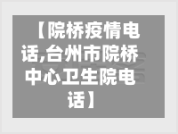 【院桥疫情电话,台州市院桥中心卫生院电话】-第2张图片