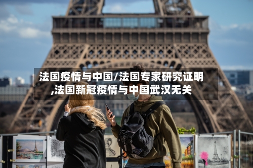 法国疫情与中国/法国专家研究证明,法国新冠疫情与中国武汉无关