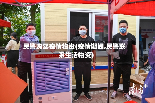 民警购买疫情物资(疫情期间,民警联系生活物资)