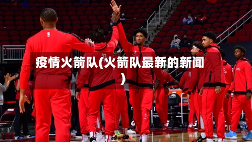 疫情火箭队(火箭队最新的新闻)-第2张图片
