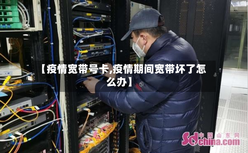 【疫情宽带号卡,疫情期间宽带坏了怎么办】-第2张图片